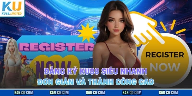 Đăng ký Ku88 siêu nhanh, đơn giản và thành công cao