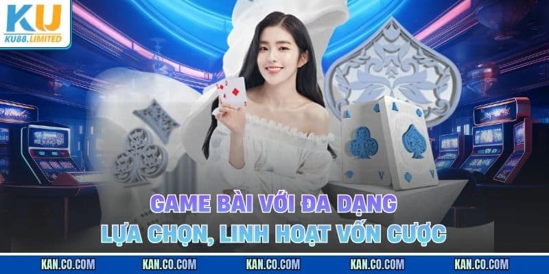 Game bài với đa dạng lựa chọn, linh hoạt vốn cược