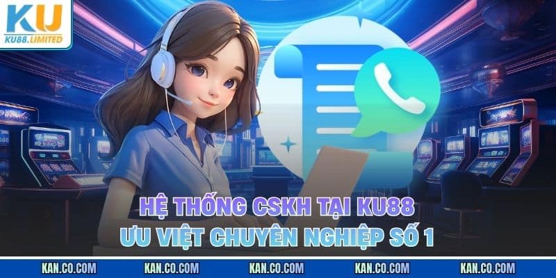 Hệ thống CSKH tại Ku88 ưu việt chuyên nghiệp số 1