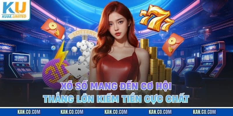 Xổ số mang đến cơ hội thắng lớn kiếm tiền cực chất