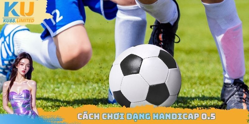 Kèo Chấp 1/2 Cho Nhiều Trận Bóng Đá Hãy Tìm Hiểu Cụ Thể 2 Cách chơi đúng dạng handicap 0.5