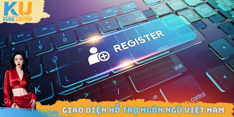 Đăng Ký Ku88 - Mở Tài Khoản Nhanh Cùng Nhà Cái 2025 1 Giao diện hỗ trợ ngôn ngữ Việt Nam