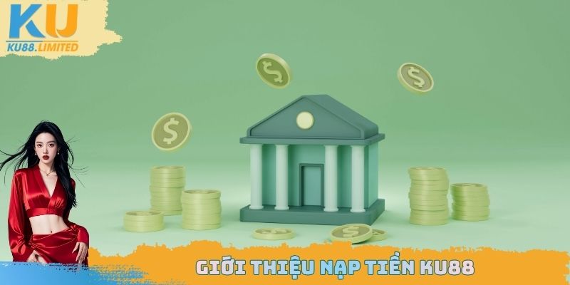 Nạp Tiền Ku88 An Toàn, Dễ Dàng Cho Tân Binh Mới 2025 1 Giới thiệu nạp tiền Ku88