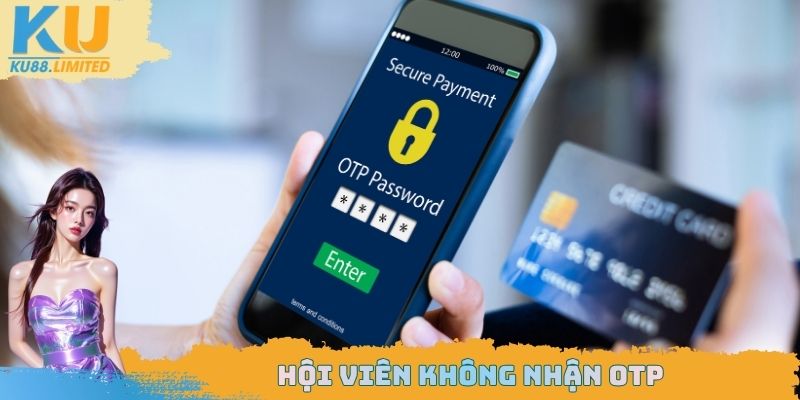Đăng Nhập Ku88 - Cách Truy Cập Nhanh Cho Người Mới 2025 3 Hội viên không nhận OTP