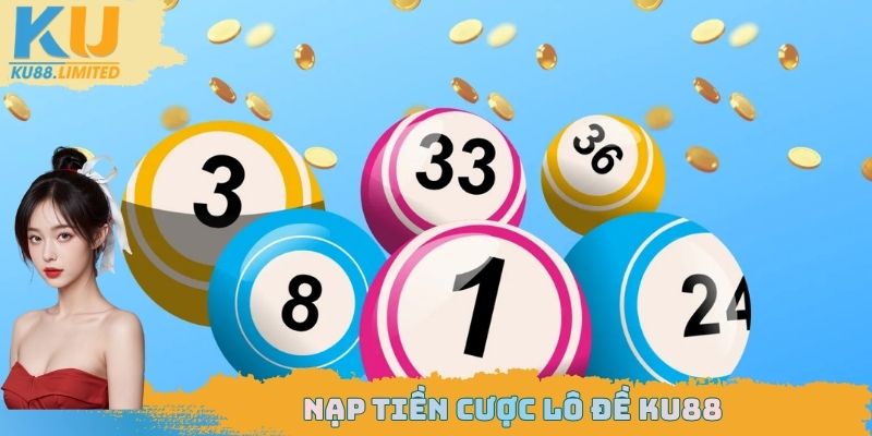 Nạp tiền cược lô đề Ku88