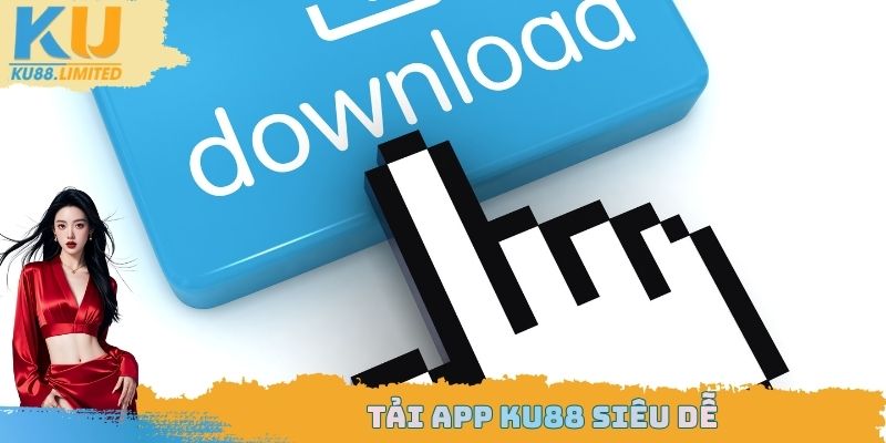 Tải App Ku88 Nhanh Và Dễ Dàng Trong Một Vài Phút 2025 1 Tải app Ku88 siêu dễ