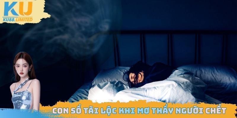 Ngủ Mơ Người Chết Điềm Gì? Câu Trả Lời Ẩn Chứa Bất Ngờ 3 Tổng hợp con số tài lộc đánh bao trúng